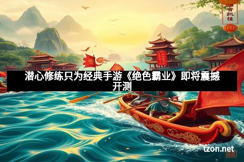潜心修练只为经典手游《绝色霸业》即将震撼开测